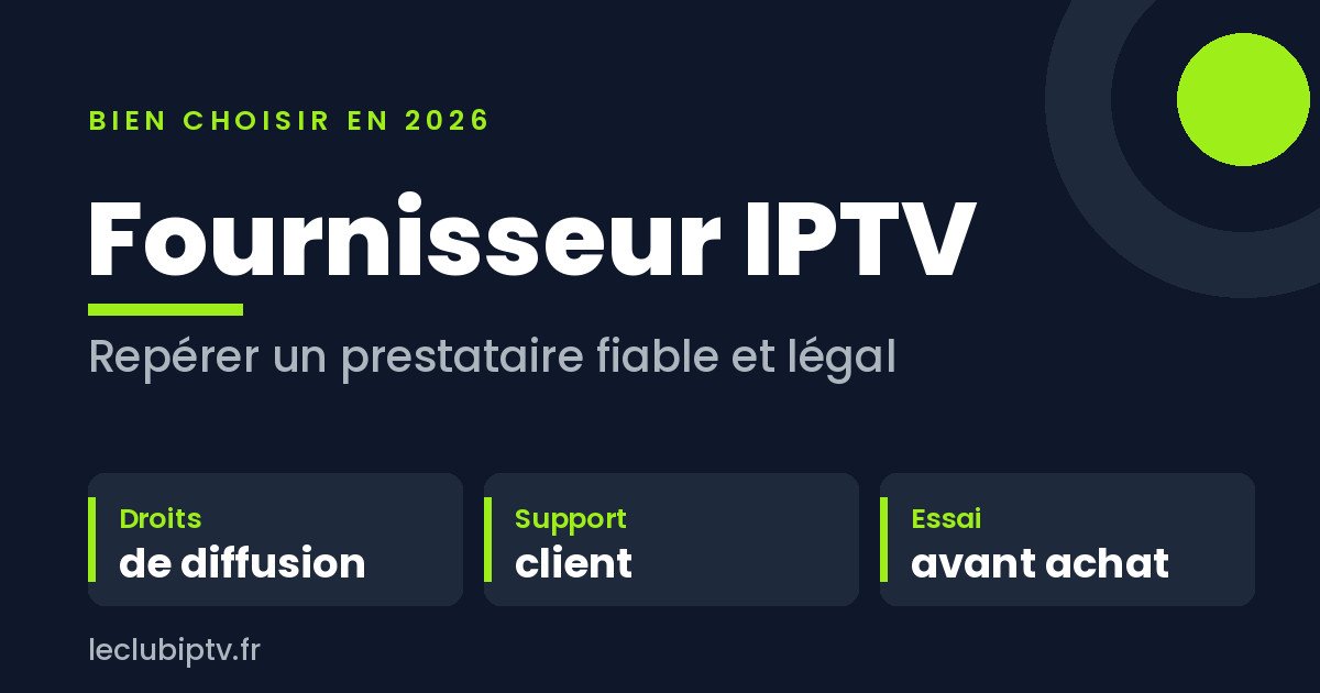 Choisir un fournisseur IPTV fiable en France : droits de diffusion, support client et essai avant achat