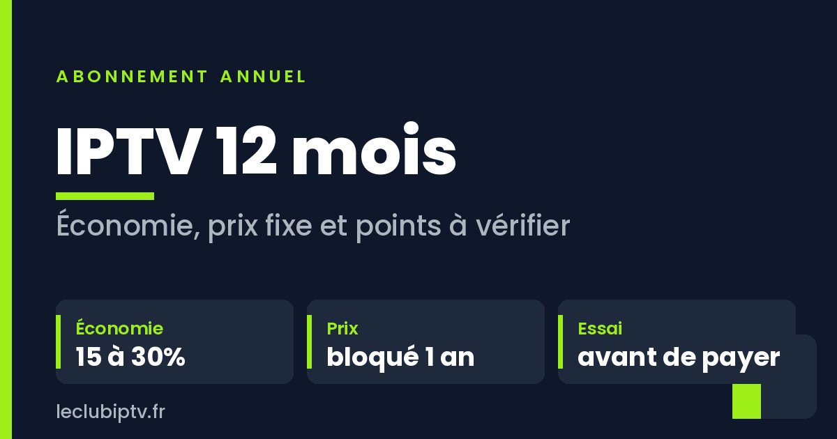 Abonnement IPTV 12 mois : économie annuelle, prix bloqué sur un an et essai avant paiement